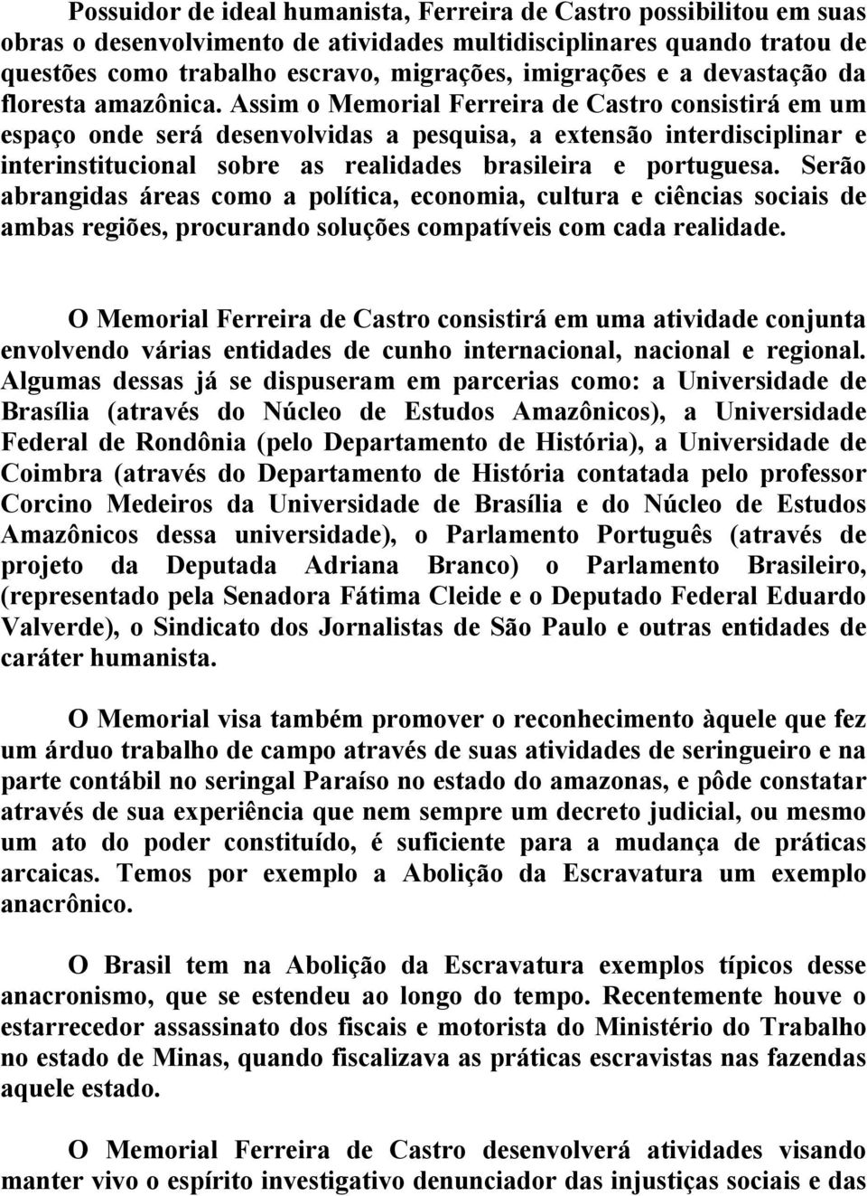 Assim o Memorial Ferreira de Castro consistirá em um espaço onde será desenvolvidas a pesquisa, a extensão interdisciplinar e interinstitucional sobre as realidades brasileira e portuguesa.