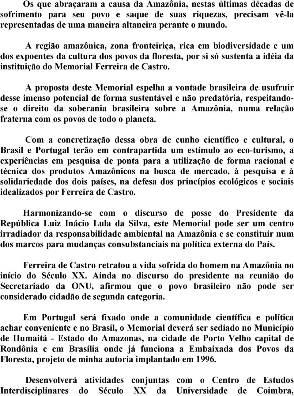 A proposta deste Memorial espelha a vontade brasileira de usufruir desse imenso potencial de forma sustentável e não predatória, respeitandose o direito da soberania brasileira sobre a Amazônia, numa