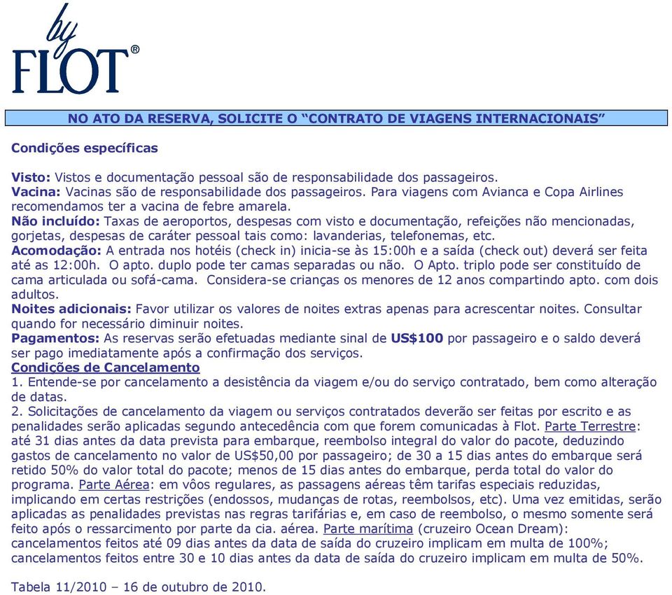 Não incluído: Taxas de aeroportos, despesas com visto e documentação, refeições não mencionadas, gorjetas, despesas de caráter pessoal tais como: lavanderias, telefonemas, etc.