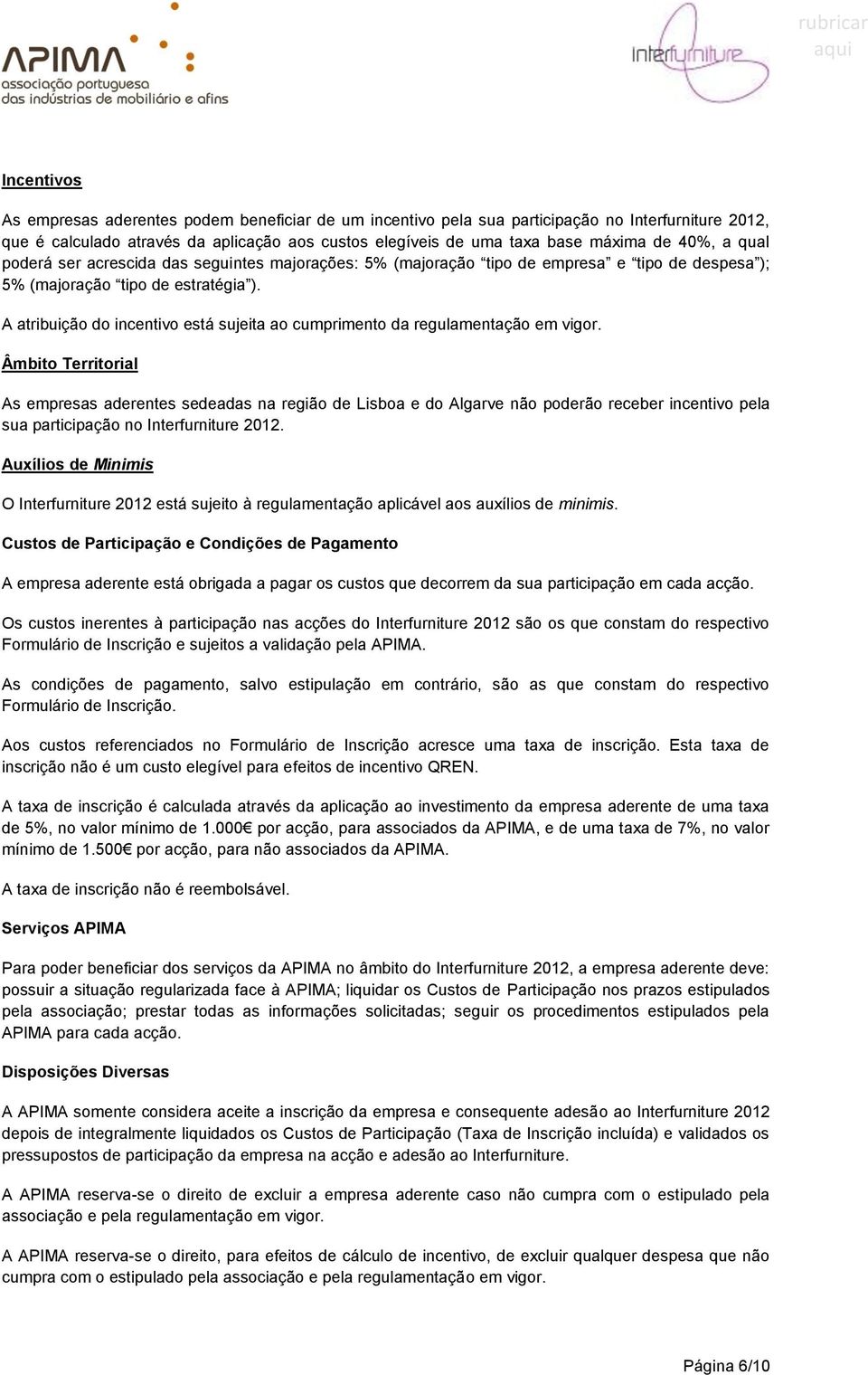 A atribuição do incentivo está sujeita ao cumprimento da regulamentação em vigor.