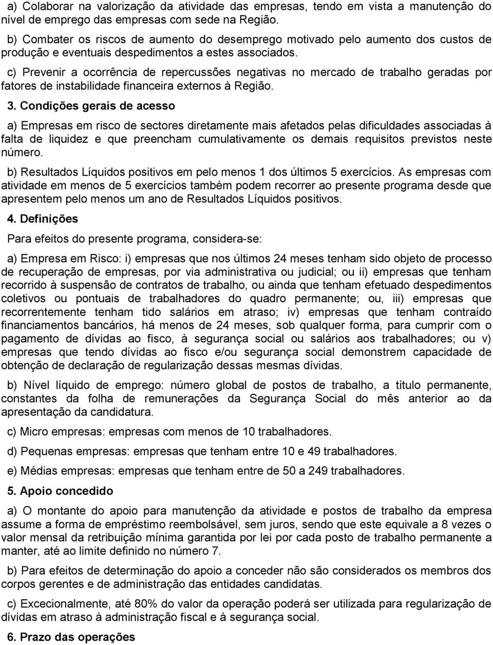 c) Prevenir a ocorrência de repercussões negativas no mercado de trabalho geradas por fatores de instabilidade financeira externos à Região. 3.