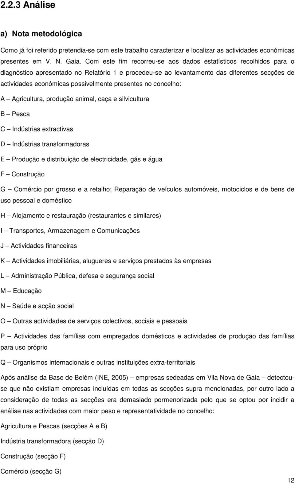 presentes no concelho: A Agricultura, produção animal, caça e silvicultura B Pesca C Indústrias extractivas D Indústrias transformadoras E Produção e distribuição de electricidade, gás e água F