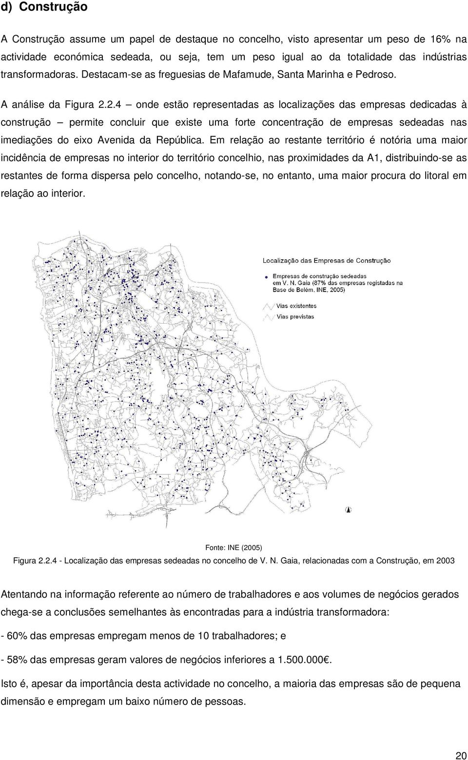 2.4 onde estão representadas as localizações das empresas dedicadas à construção permite concluir que existe uma forte concentração de empresas sedeadas nas imediações do eixo Avenida da República.