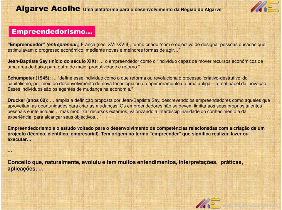 empreendedor como o indivíduo capaz de mover recursos económicos de uma área de baixa para outra de maior produtividade e retorno.