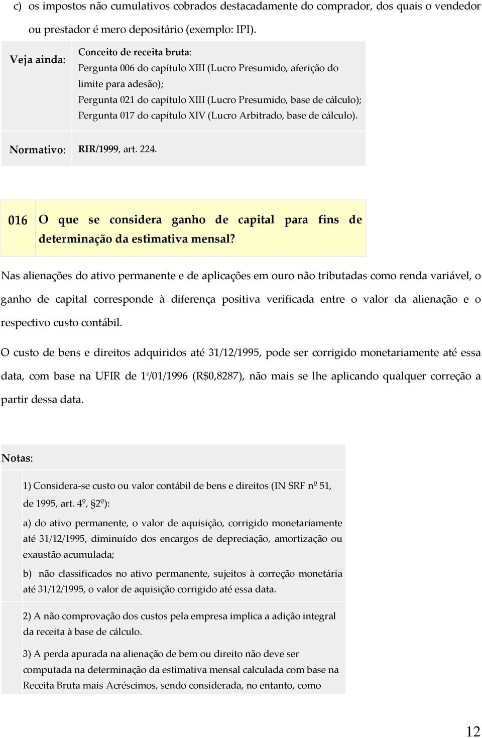 XIV (Lucro Arbitrado, base de cálculo). Normativo: RIR/1999, art. 224. 016 O que se considera ganho de capital para fins de determinação da estimativa mensal?