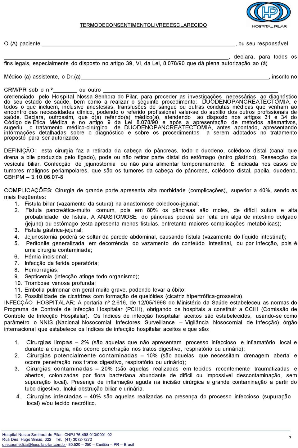 º ou outro credenciado pelo Hospital Nossa Senhora do Pilar, para proceder as investigações necessárias ao diagnóstico do seu estado de saúde, bem como a realizar o seguinte procedimento: