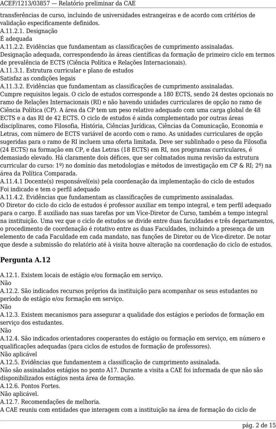 Designação adequada, correspondendo às áreas científicas da formação de primeiro ciclo em termos de prevalência de ECTS (Ciência Política e Relações Internacionais). A.11