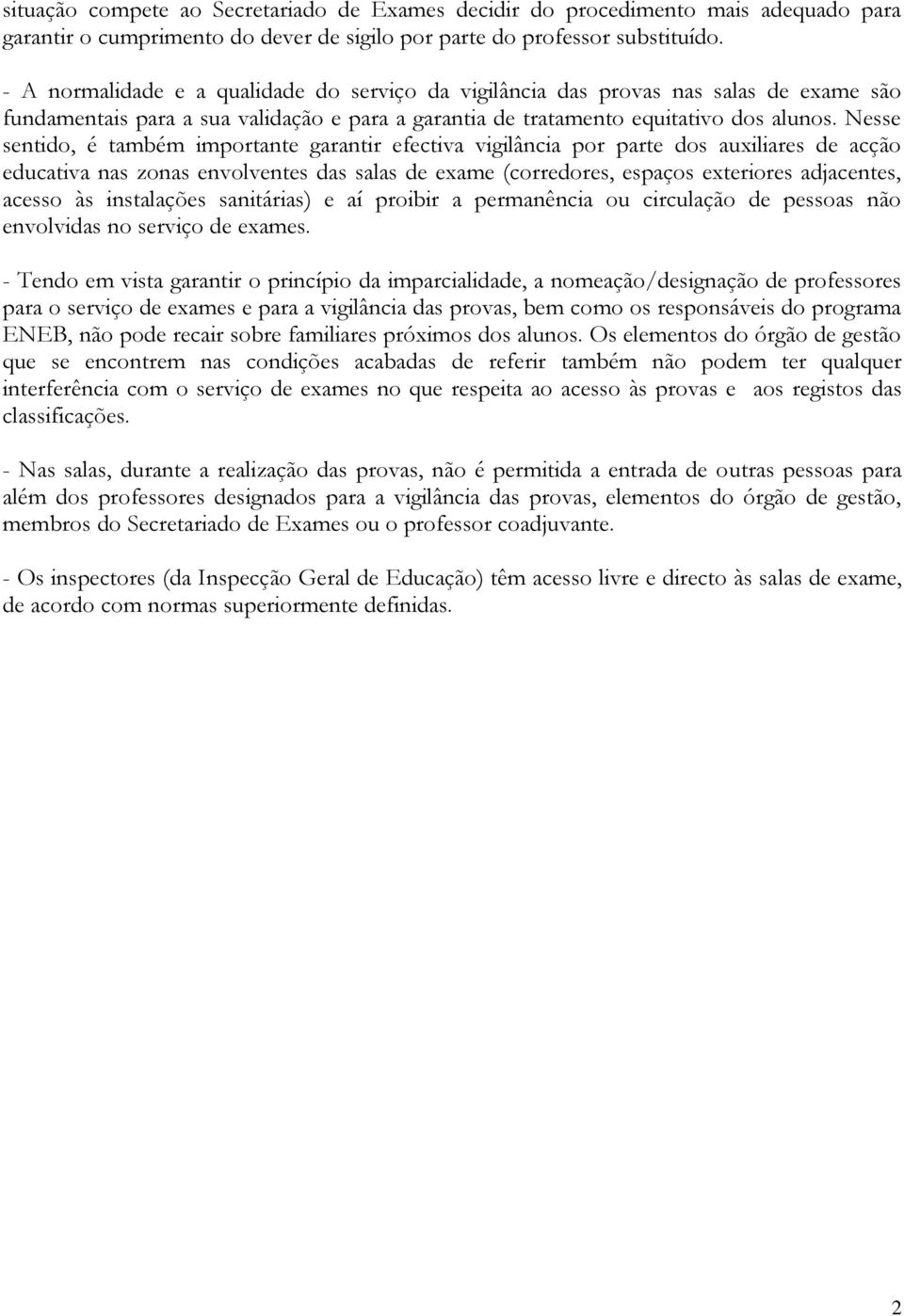 Nesse sentido, é também importante garantir efectiva vigilância por parte dos auxiliares de acção educativa nas zonas envolventes das salas de exame (corredores, espaços exteriores adjacentes, acesso