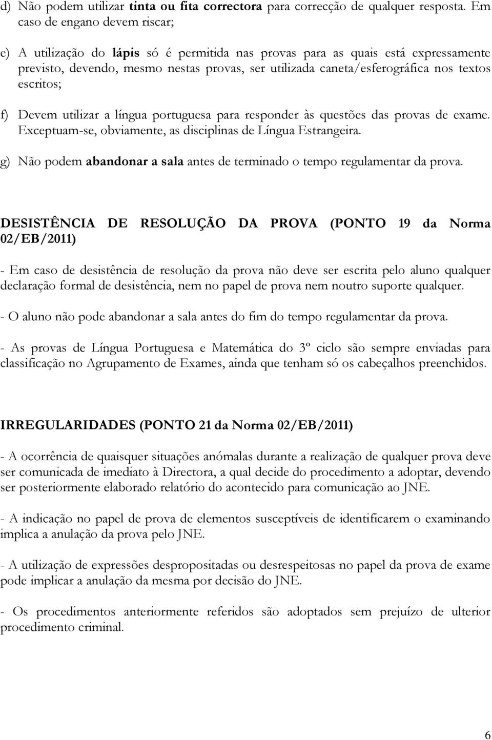 textos escritos; f) Devem utilizar a língua portuguesa para responder às questões das provas de exame. Exceptuam-se, obviamente, as disciplinas de Língua Estrangeira.