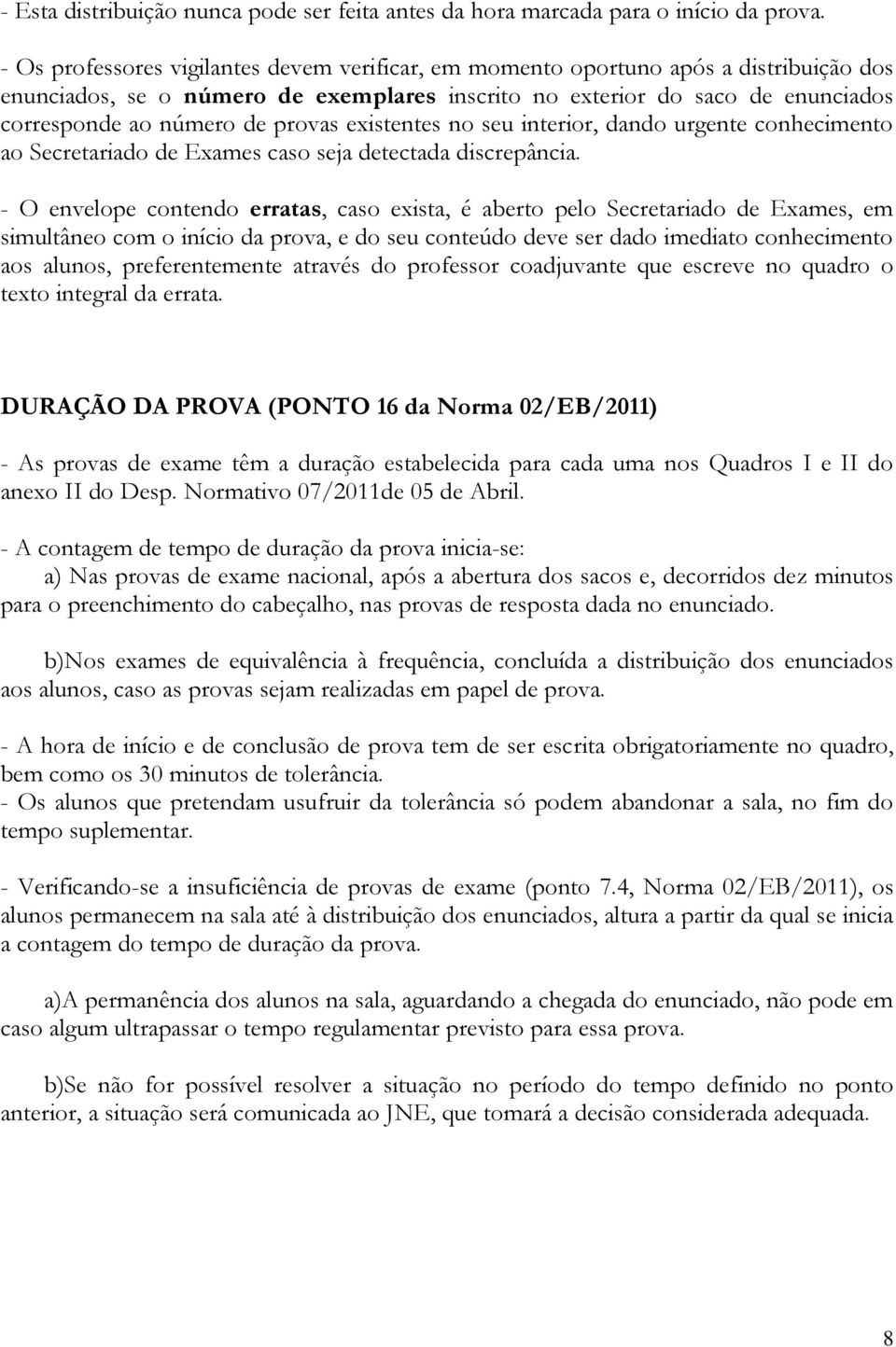 provas existentes no seu interior, dando urgente conhecimento ao Secretariado de Exames caso seja detectada discrepância.