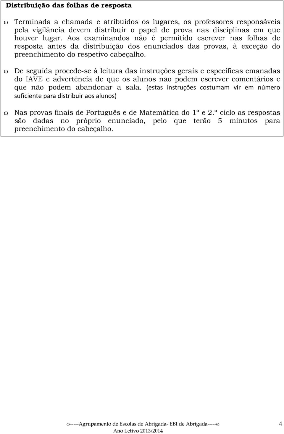 ω De seguida procede-se à leitura das instruções gerais e específicas emanadas do IAVE e advertência de que os alunos não podem escrever comentários e que não podem abandonar a sala.