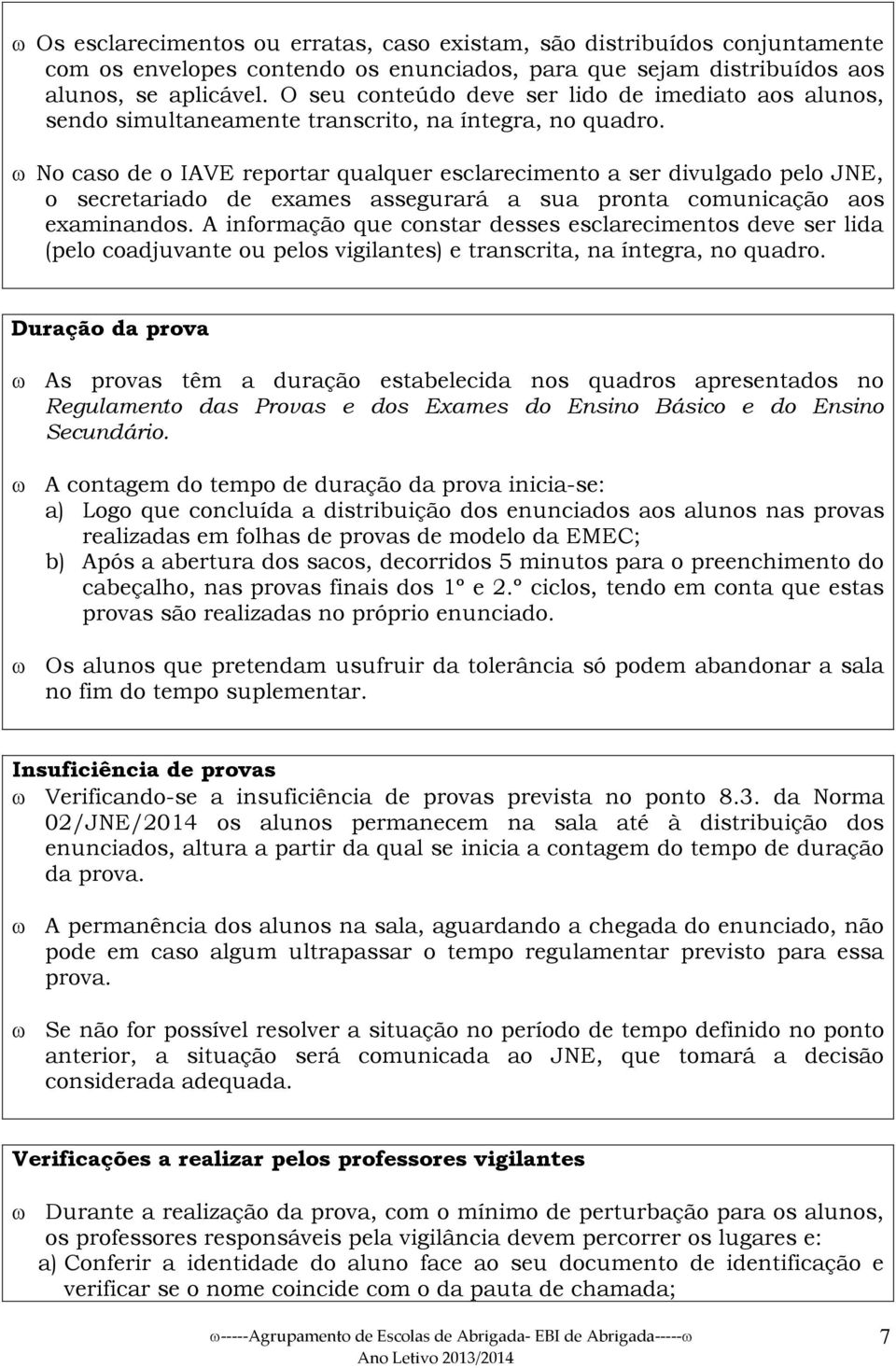 ω No caso de o IAVE reportar qualquer esclarecimento a ser divulgado pelo JNE, o secretariado de exames assegurará a sua pronta comunicação aos examinandos.