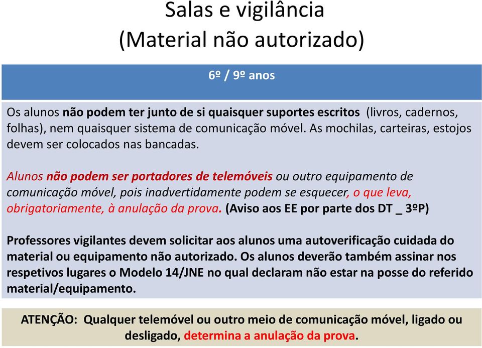 Alunos não podem ser portadores de telemóveis ou outro equipamento de comunicação móvel, pois inadvertidamente podem se esquecer, o que leva, obrigatoriamente, à anulação da prova.