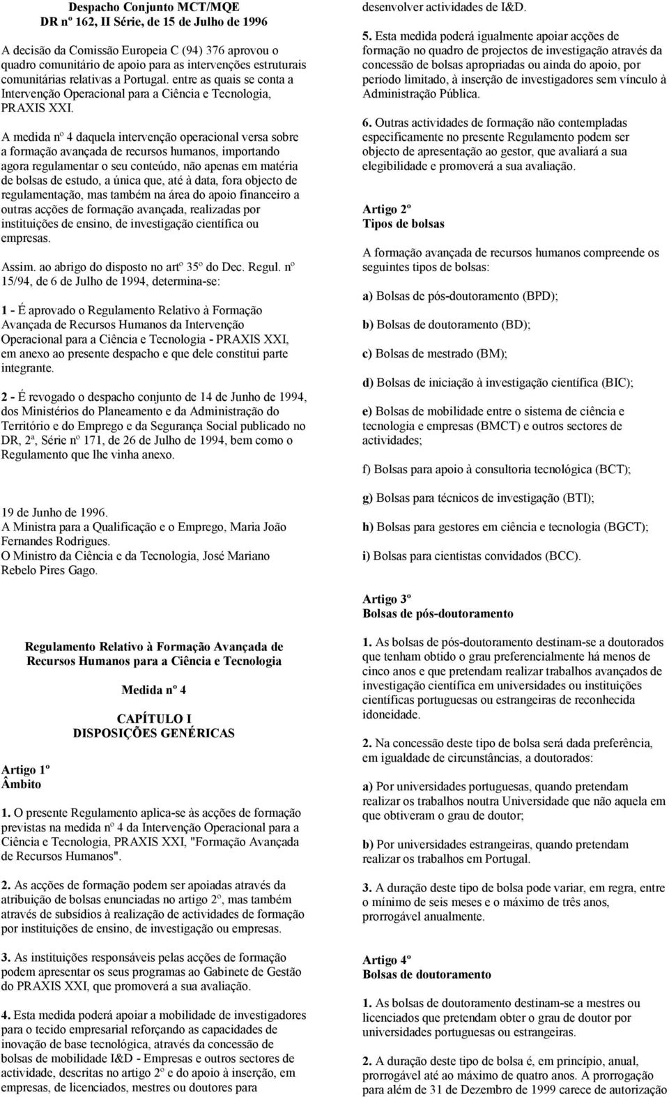 A medida nº 4 daquela intervenção operacional versa sobre a formação avançada de recursos humanos, importando agora regulamentar o seu conteúdo, não apenas em matéria de bolsas de estudo, a única