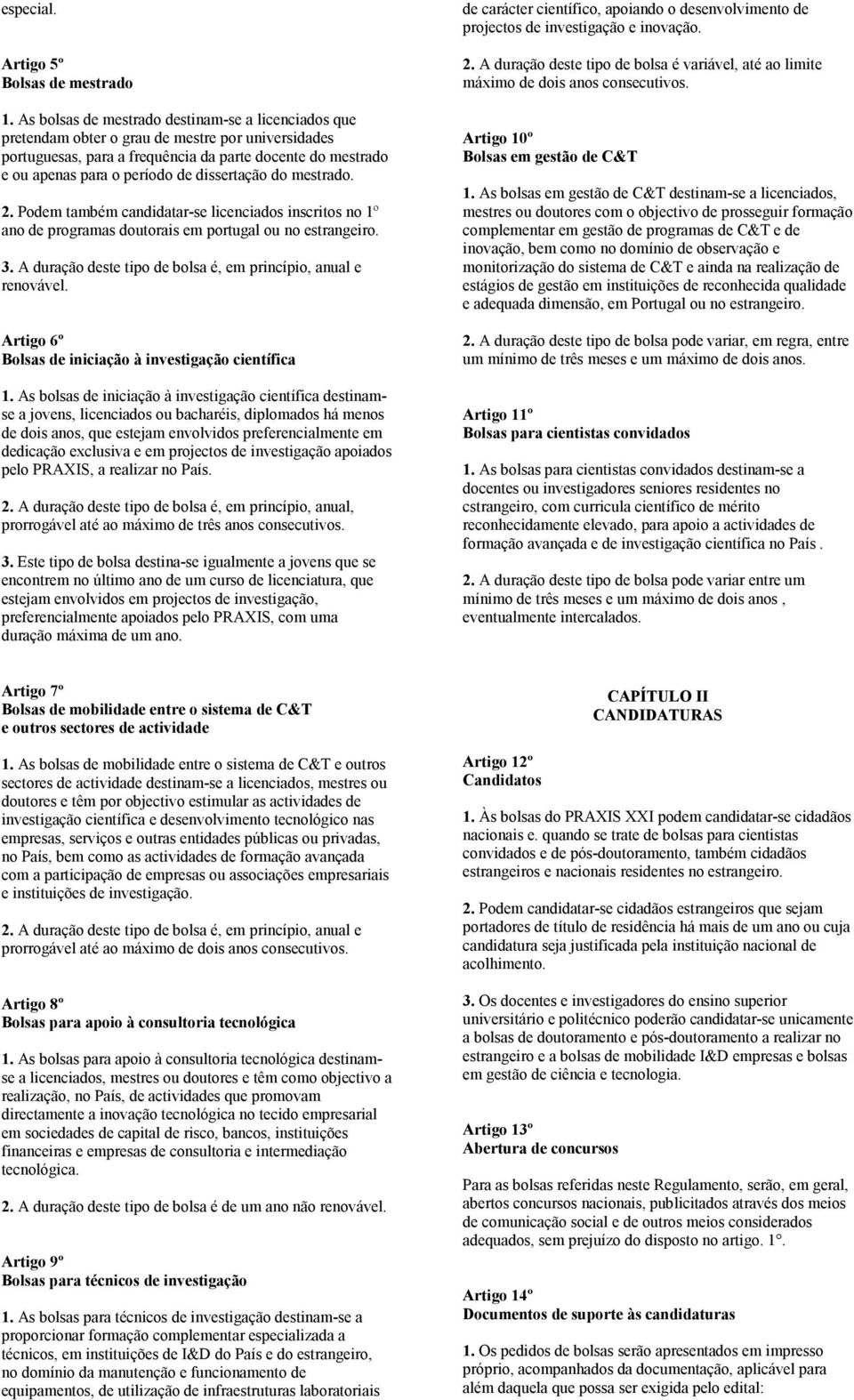 dissertação do mestrado. 2. Podem também candidatar-se licenciados inscritos no 1º ano de programas doutorais em portugal ou no estrangeiro. 3.