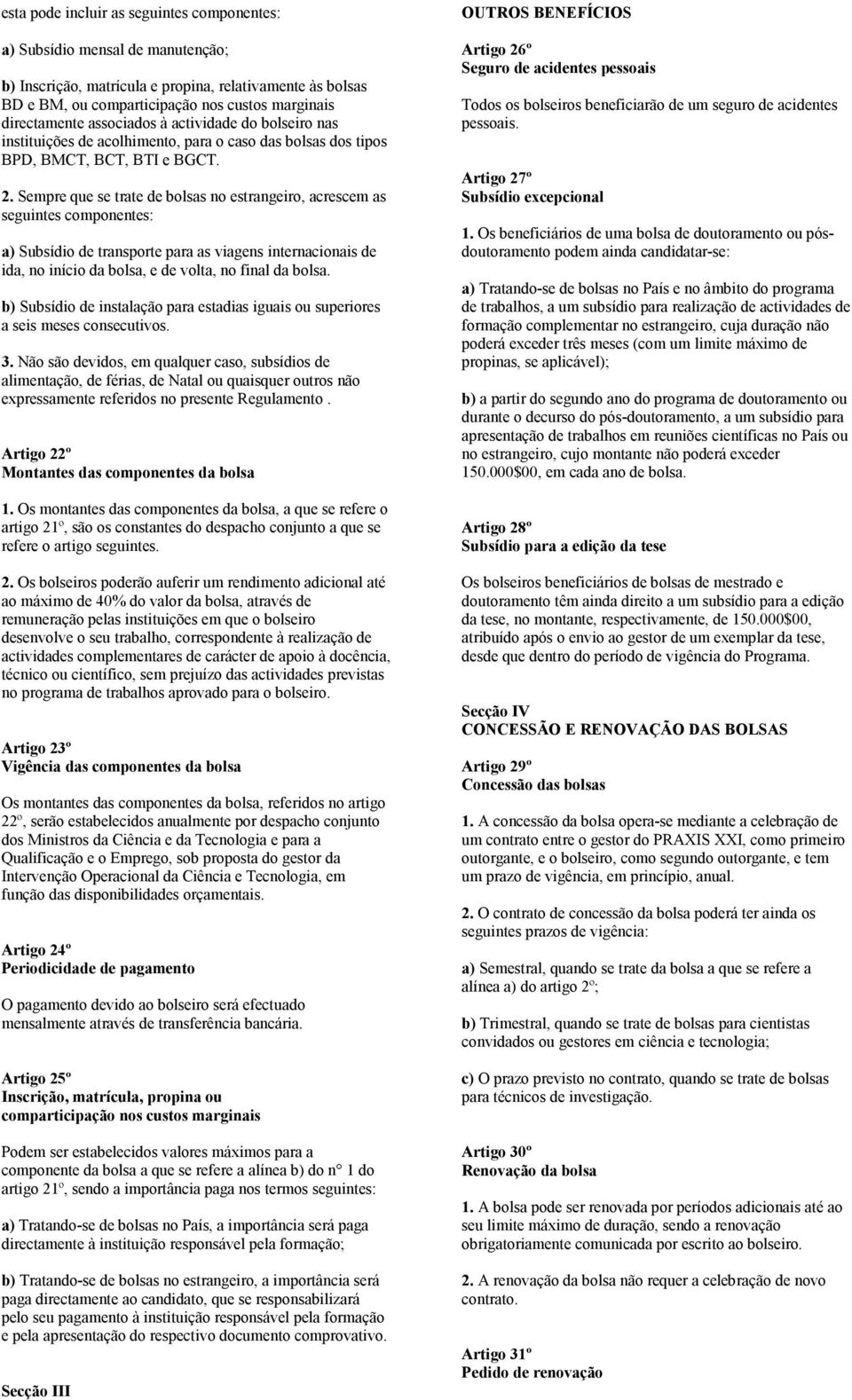 Sempre que se trate de bolsas no estrangeiro, acrescem as seguintes componentes: a) Subsídio de transporte para as viagens internacionais de ida, no início da bolsa, e de volta, no final da bolsa.