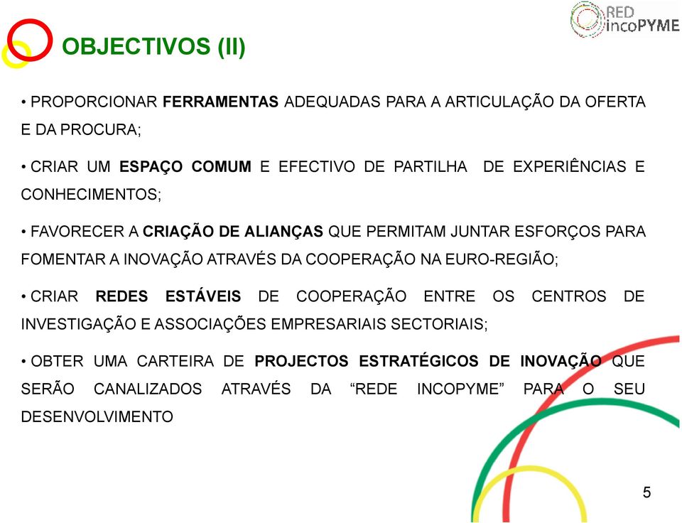 ATRAVÉS DA COOPERAÇÃO NA EURO-REGIÃO; CRIAR REDES ESTÁVEIS DE COOPERAÇÃO ENTRE OS CENTROS DE INVESTIGAÇÃO E ASSOCIAÇÕES EMPRESARIAIS