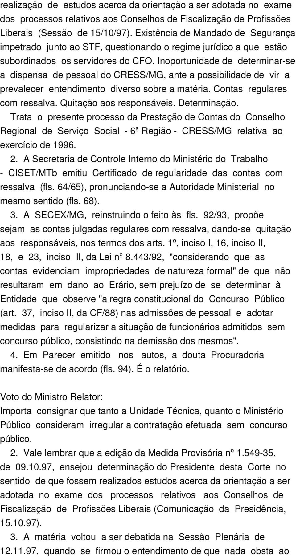 Inoportunidade de determinar-se a dispensa de pessoal do CRESS/MG, ante a possibilidade de vir a prevalecer entendimento diverso sobre a matéria. Contas regulares com ressalva.