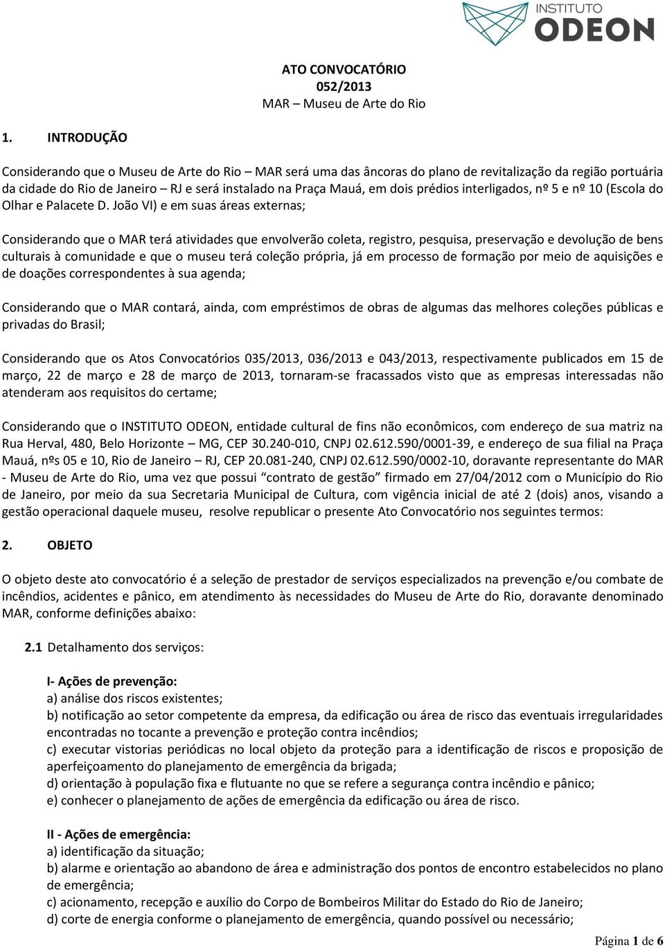 João VI) e em suas áreas externas; Considerando que o MAR terá atividades que envolverão coleta, registro, pesquisa, preservação e devolução de bens culturais à comunidade e que o museu terá coleção