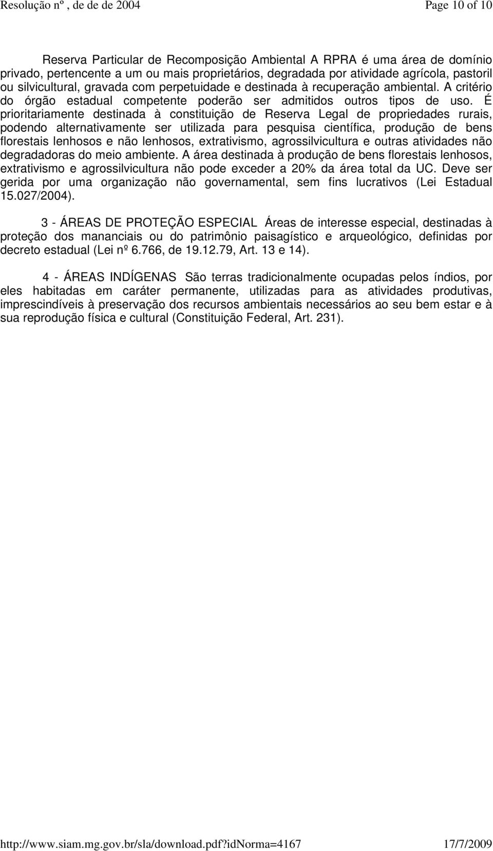 É prioritariamente destinada à constituição de Reserva Legal de propriedades rurais, podendo alternativamente ser utilizada para pesquisa científica, produção de bens florestais lenhosos e não