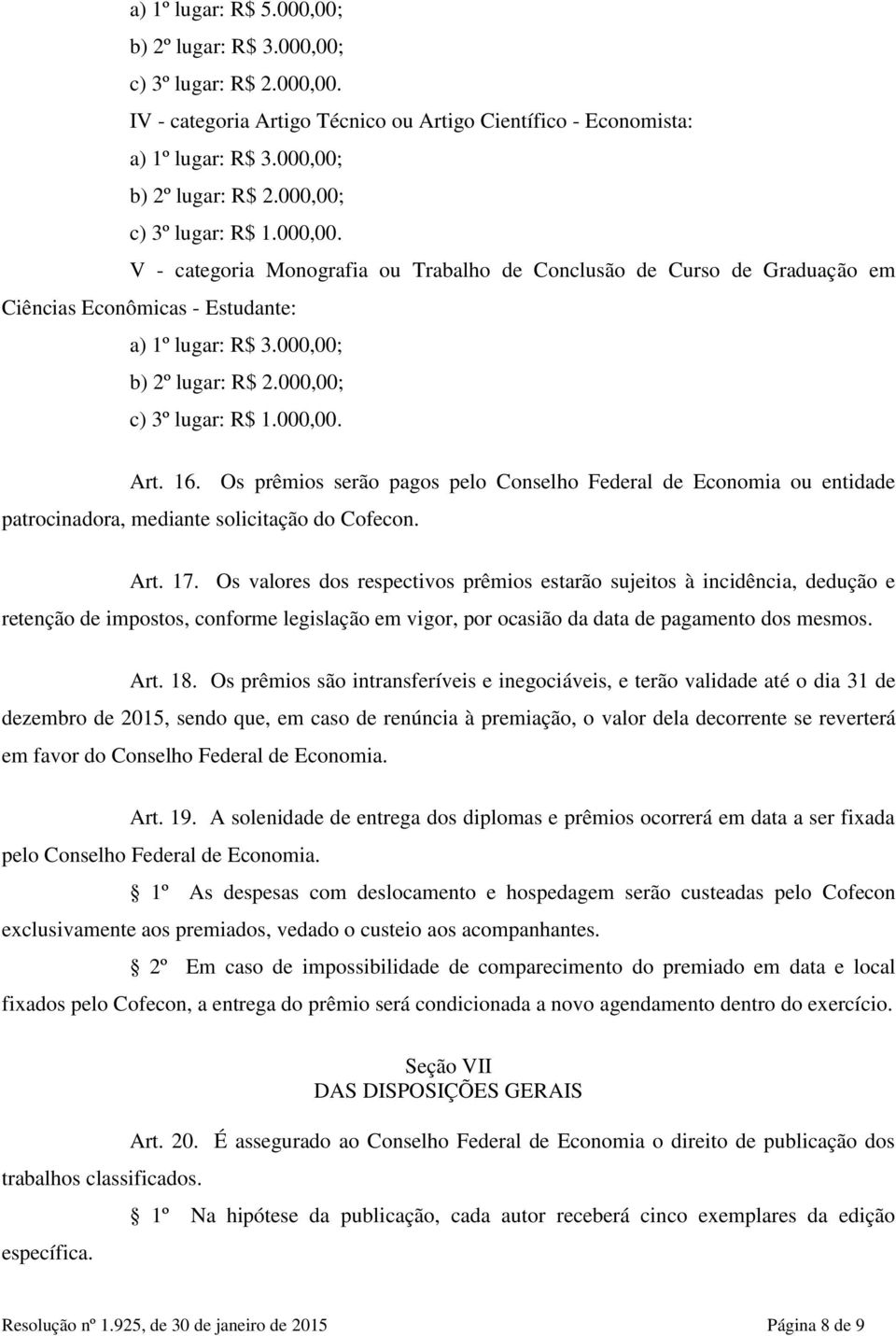 000,00; c) 3º lugar: R$ 1.000,00. Art. 16. Os prêmios serão pagos pelo Conselho Federal de Economia ou entidade patrocinadora, mediante solicitação do Cofecon. Art. 17.