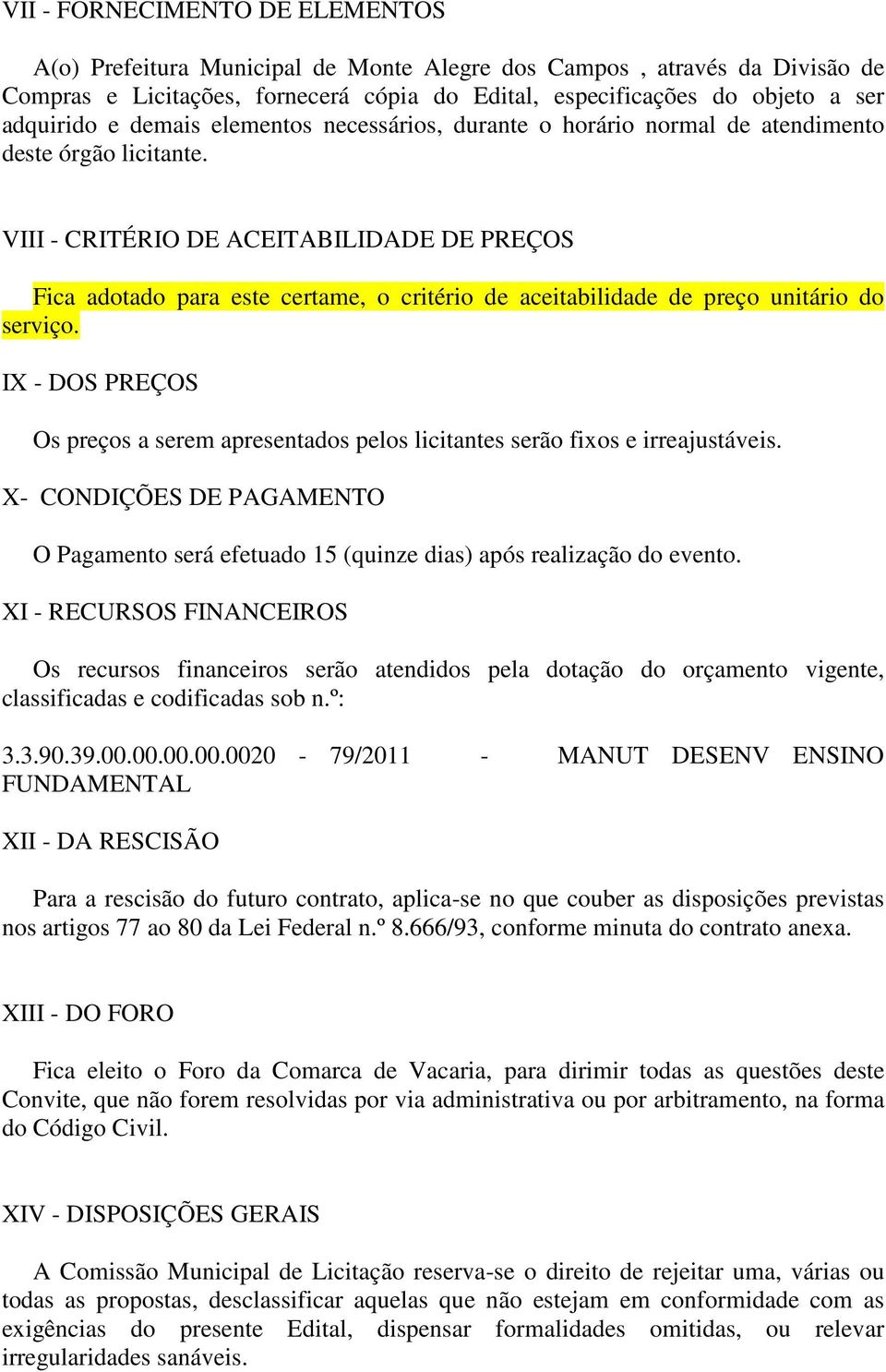 VIII - CRITÉRIO DE ACEITABILIDADE DE PREÇOS Fica adotado para este certame, o critério de aceitabilidade de preço unitário do serviço.