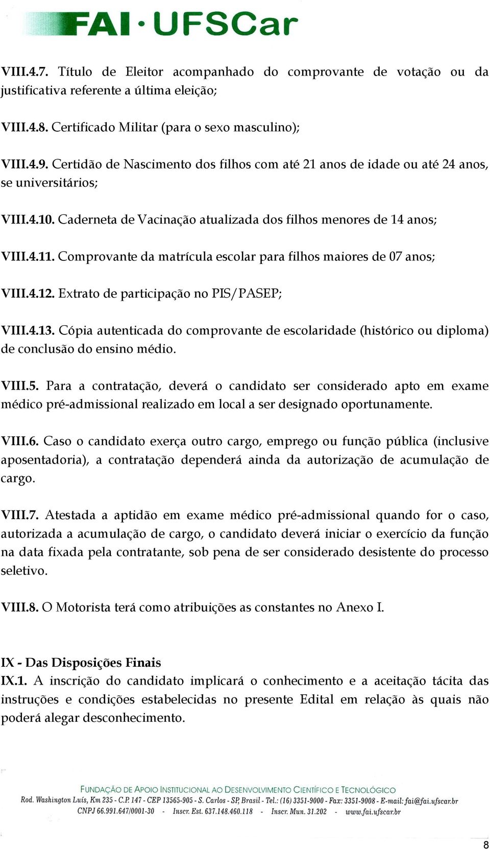 Comprovante da matrícula escolar para filhos maiores de 07 anos; VIII.4.12. Extrato de participação no PIS/PASEP; VIII.4.13.