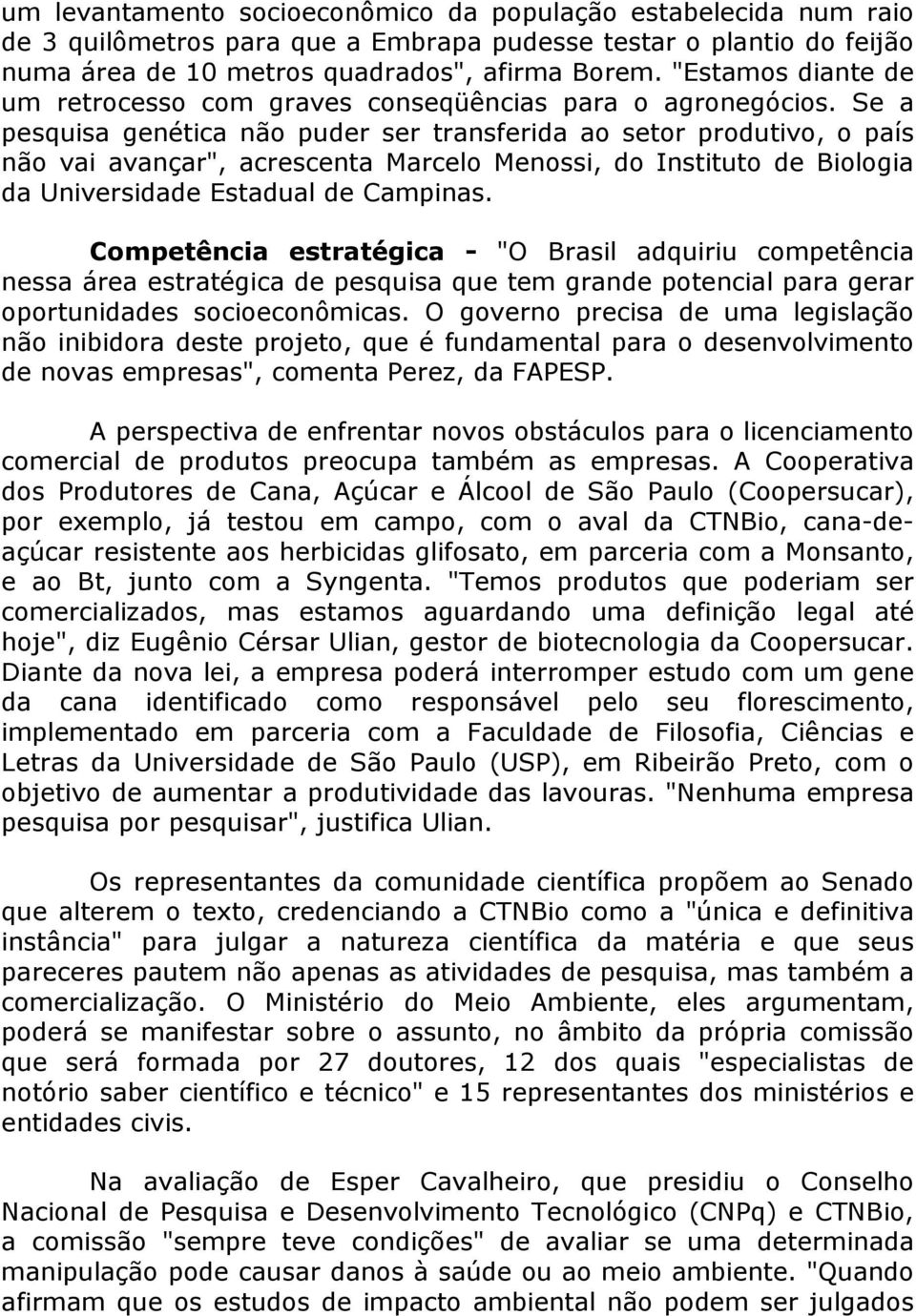 Se a pesquisa genética não puder ser transferida ao setor produtivo, o país não vai avançar", acrescenta Marcelo Menossi, do Instituto de Biologia da Universidade Estadual de Campinas.