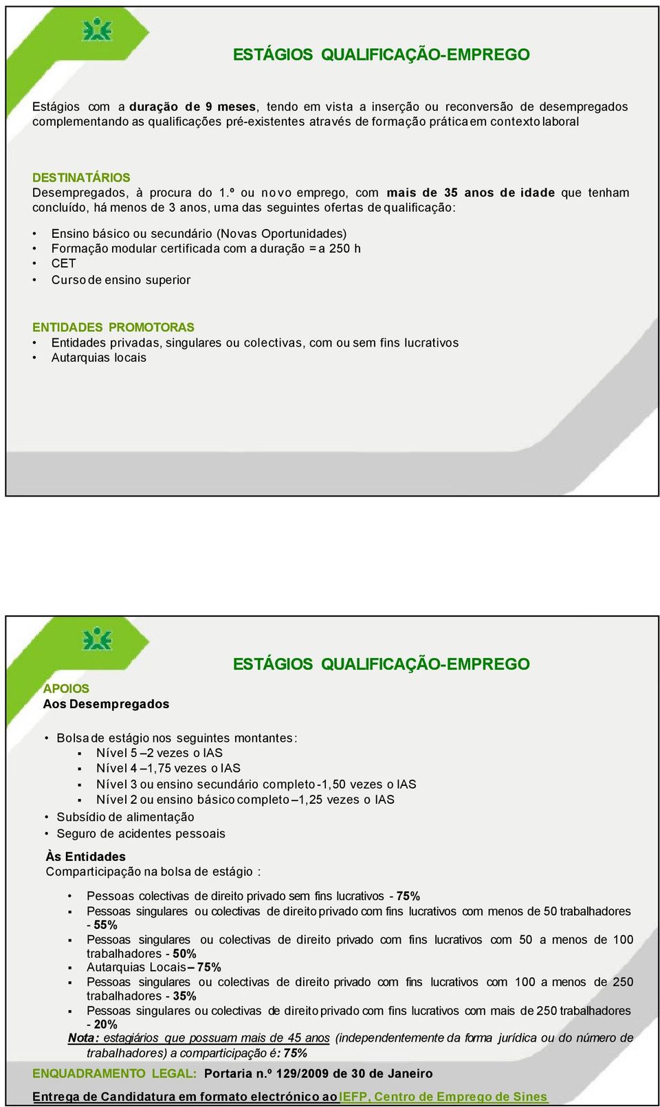 º ou novo emprego, com mais de 35 anos de idade que tenham concluído, há menos de 3 anos, uma das seguintes ofertas de qualificação: Ensino básico ou secundário (Novas Oportunidades) Formação modular