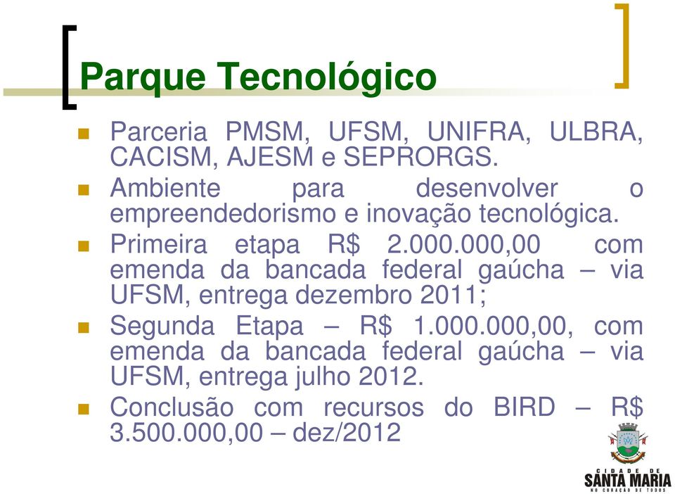 000,00 com emenda da bancada federal gaúcha via UFSM, entrega dezembro 2011; Segunda Etapa R$ 1.000.000,00, com emenda da bancada federal gaúcha via UFSM, entrega julho 2012.
