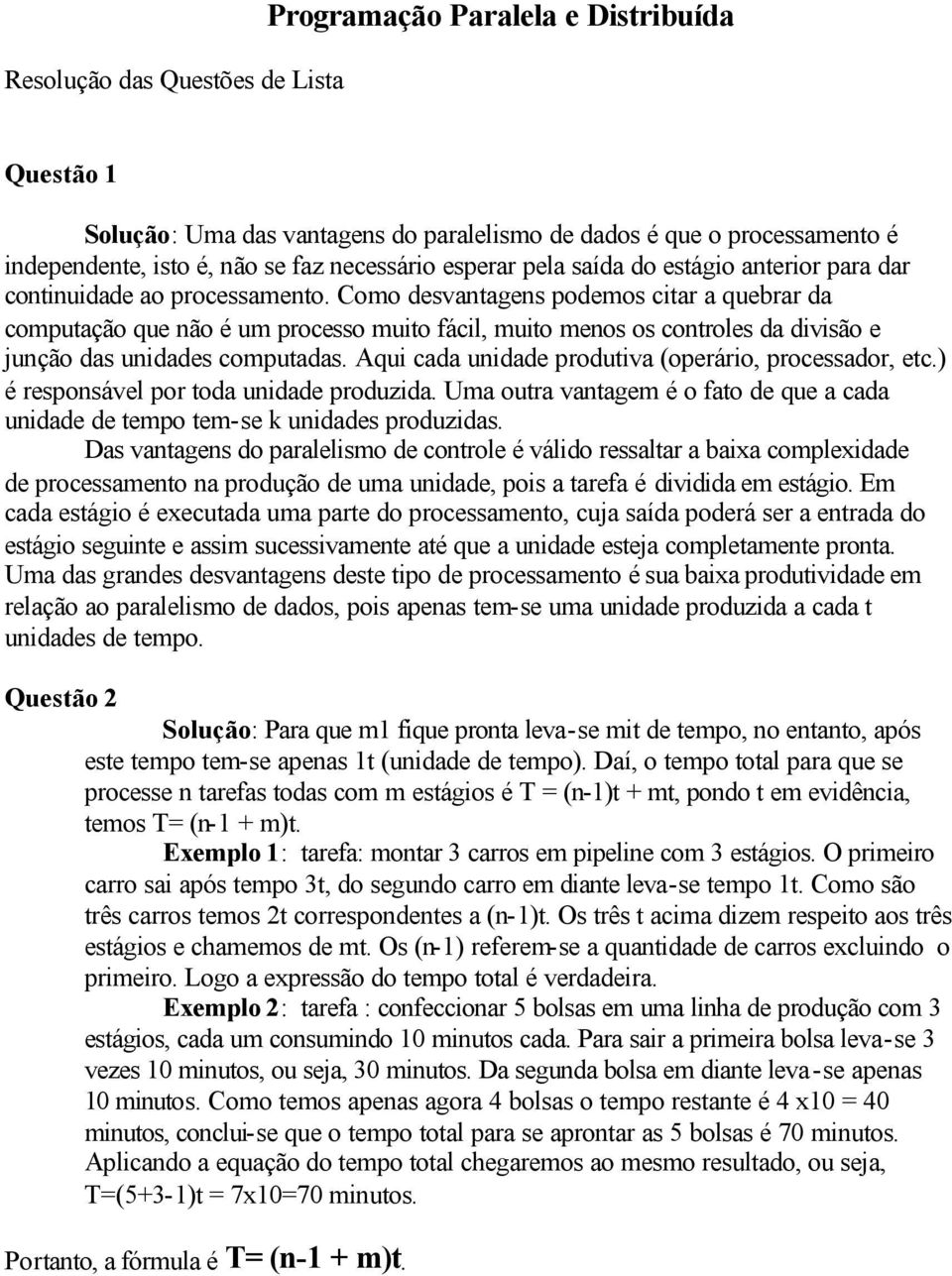 Como desvantagens odemos citar a quebrar da comutação que não é um rocesso muito fácil, muito menos os controles da divisão e junção das unidades comutadas.