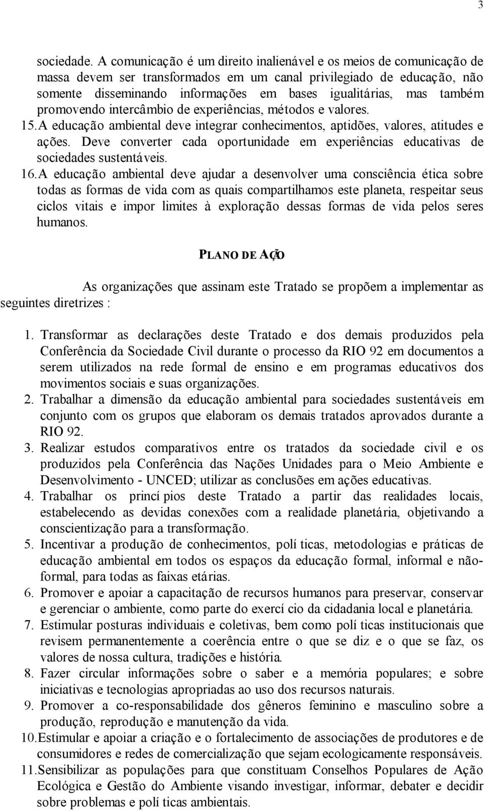 também promovendo intercâmbio de experiências, métodos e valores. 15.A educação ambiental deve integrar conhecimentos, aptidões, valores, atitudes e ações.