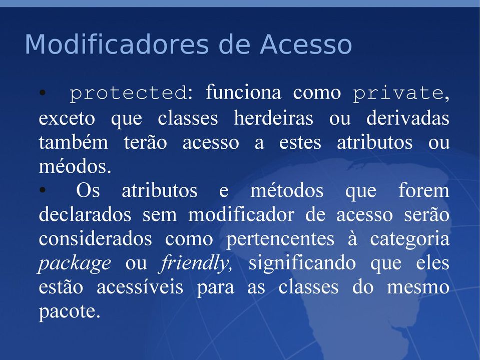 Os atributos e métodos que forem declarados sem modificador de acesso serão considerados