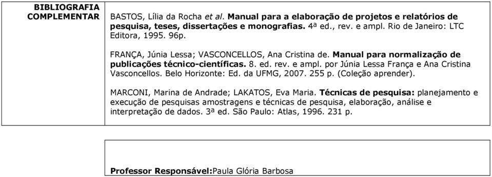 por Júnia Lessa França e Ana Cristina Vasconcellos. Belo Horizonte: Ed. da UFMG, 2007. 255 p. (Coleção aprender). MARCONI, Marina de Andrade; LAKATOS, Eva Maria.