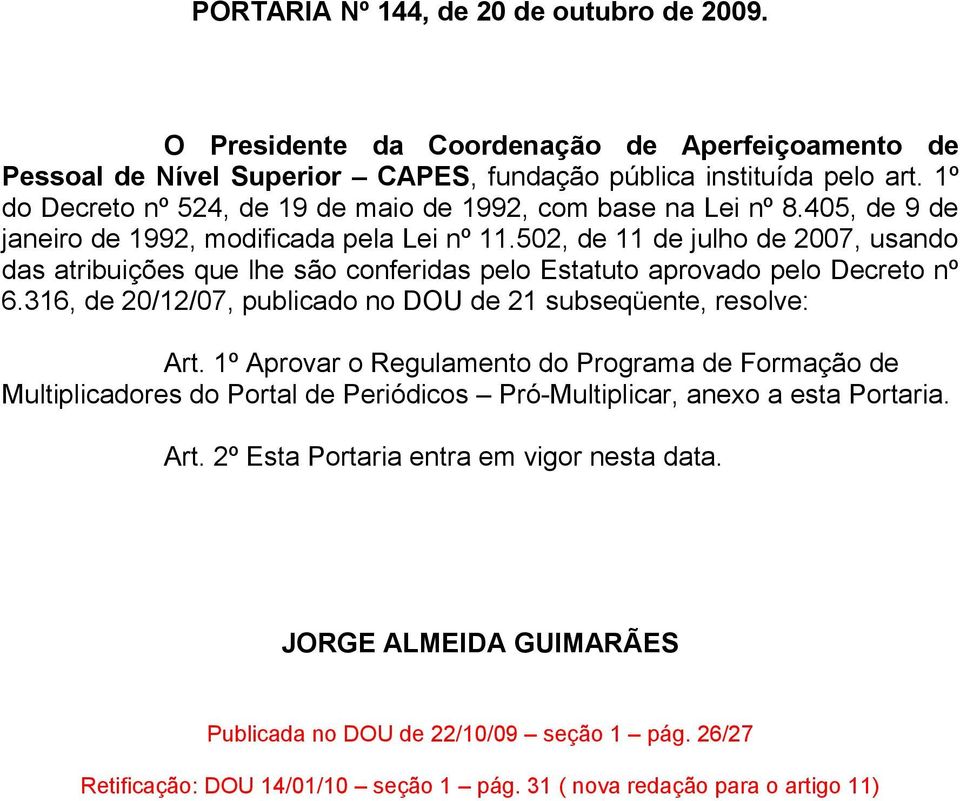 502, de 11 de julho de 2007, usando das atribuições que lhe são conferidas pelo Estatuto aprovado pelo Decreto nº 6.316, de 20/12/07, publicado no DOU de 21 subseqüente, resolve: Art.