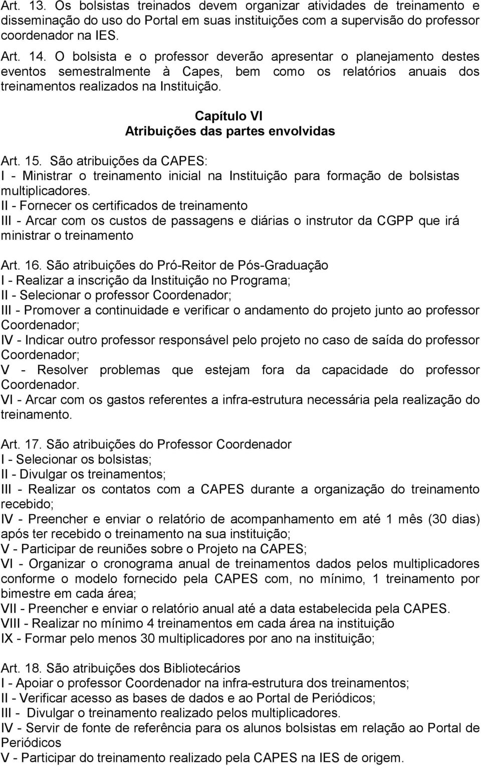 Capítulo VI Atribuições das partes envolvidas Art. 15. São atribuições da CAPES: I - Ministrar o treinamento inicial na Instituição para formação de bolsistas multiplicadores.