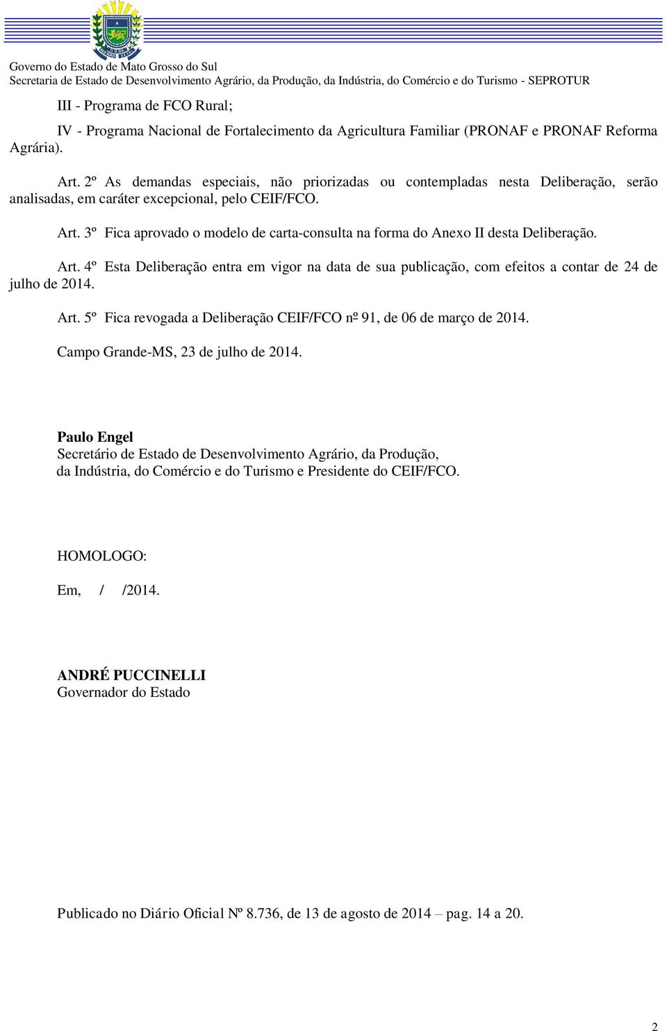 3º Fica aprovado o modelo de carta-consulta na forma do Anexo II desta Deliberação. Art. 4º Esta Deliberação entra em vigor na data de sua publicação, com efeitos a contar de 24 de julho de 2014. Art. 5º Fica revogada a Deliberação CEIF/FCO nº 91, de 06 de março de 2014.