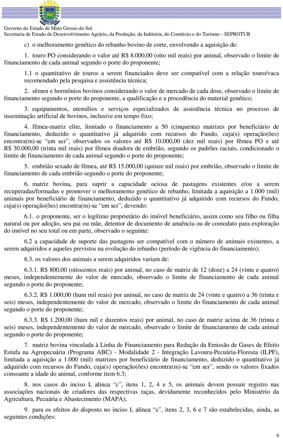 1 o quantitativo de touros a serem financiados deve ser compatível com a relação touro/vaca recomendado pela pesquisa e assistência técnica; 2.