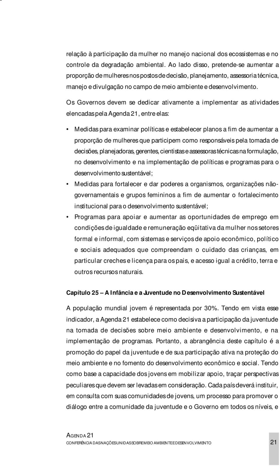 Os Governos devem se dedicar ativamente a implementar as atividades elencadas pela Agenda 21, entre elas: Medidas para examinar políticas e estabelecer planos a fim de aumentar a proporção de