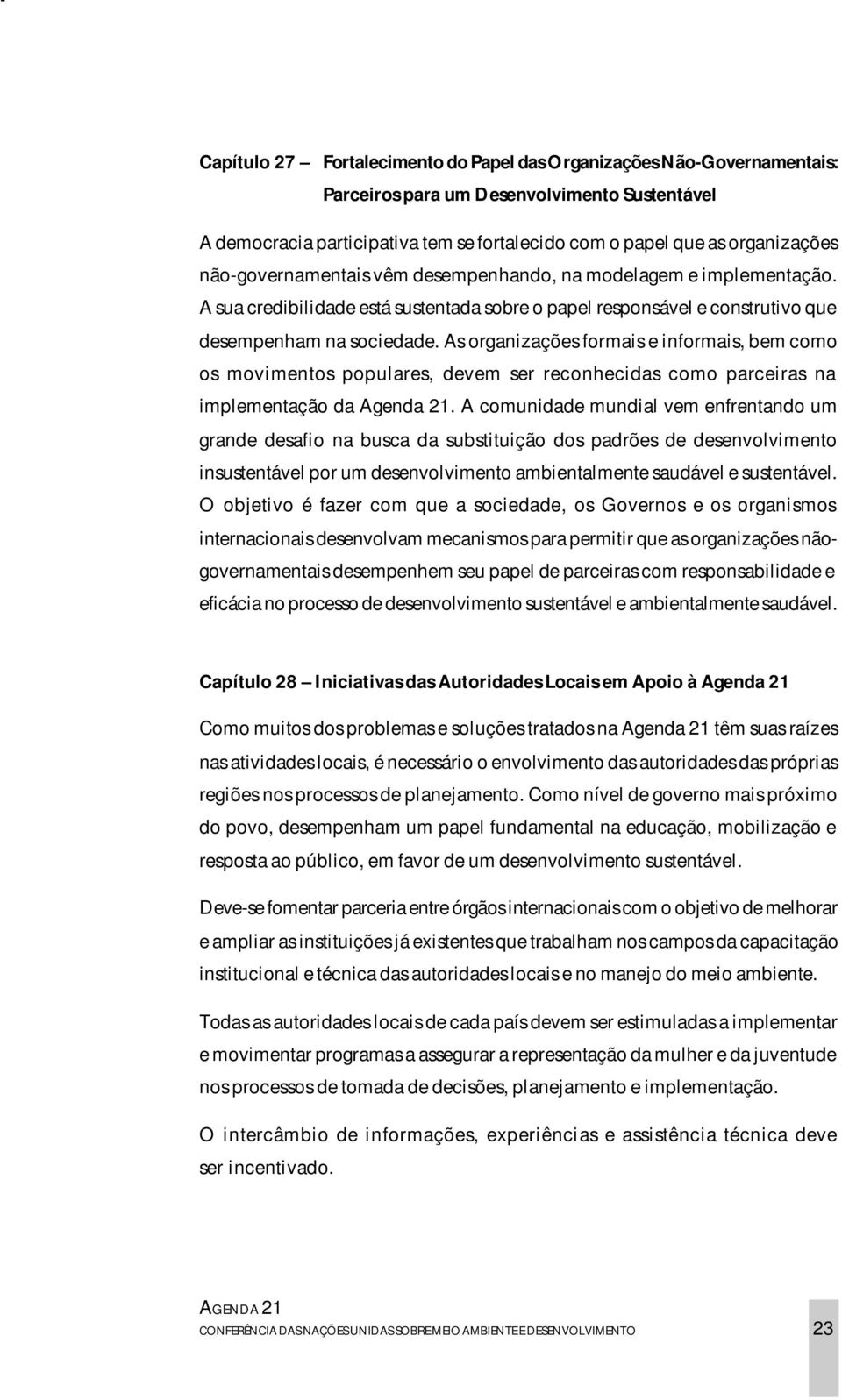 As organizações formais e informais, bem como os movimentos populares, devem ser reconhecidas como parceiras na implementação da Agenda 21.