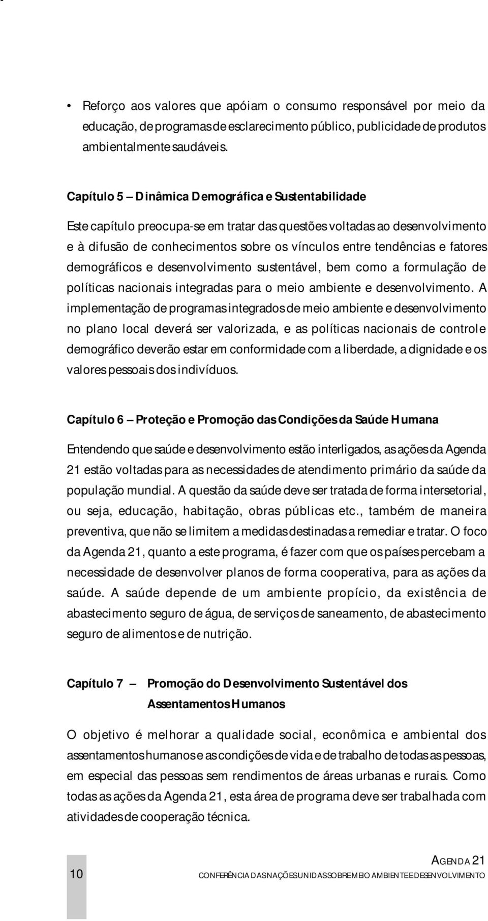 fatores demográficos e desenvolvimento sustentável, bem como a formulação de políticas nacionais integradas para o meio ambiente e desenvolvimento.