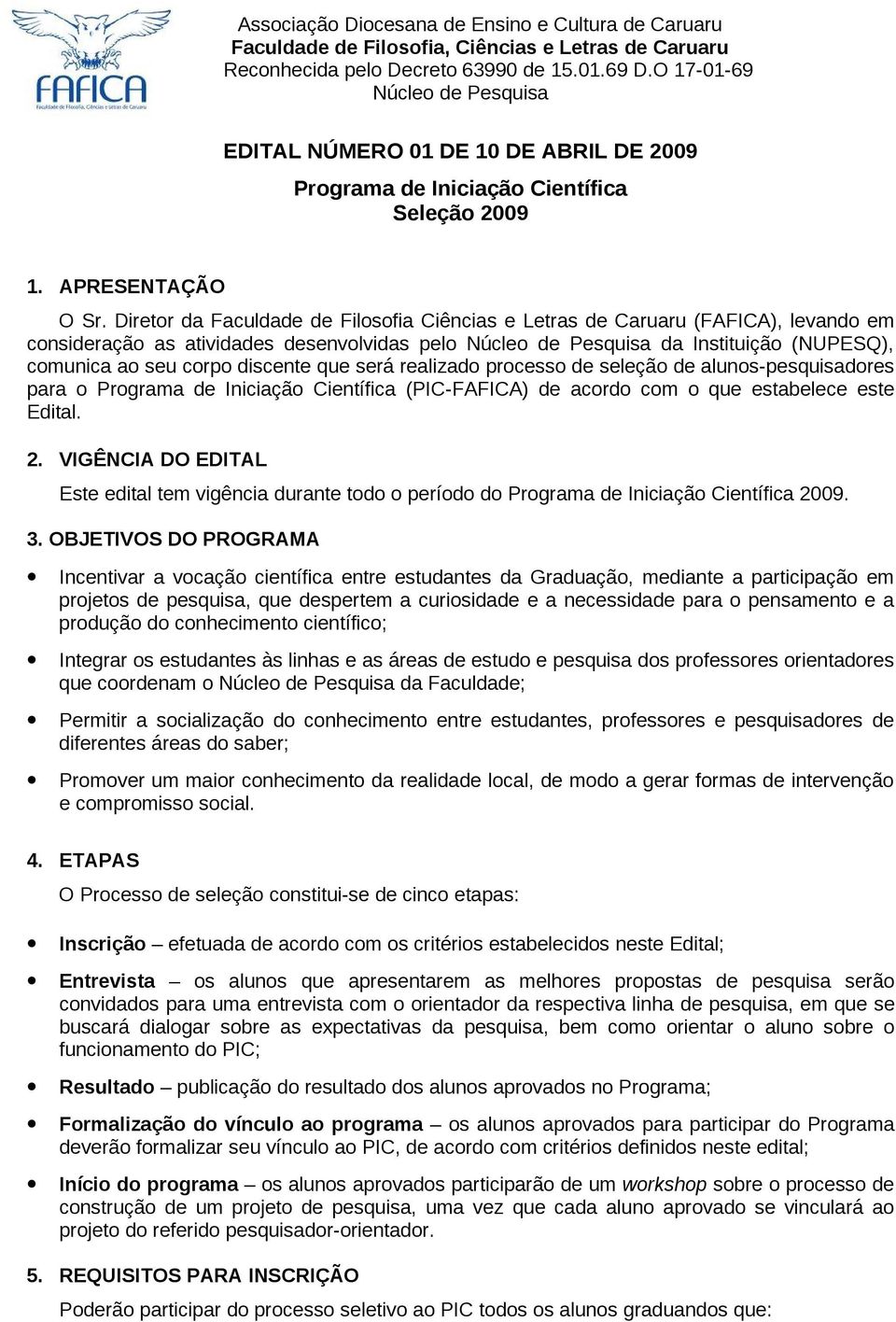 Diretor da Faculdade de Filosofia Ciências e Letras de Caruaru (FAFICA), levando em consideração as atividades desenvolvidas pelo Núcleo de Pesquisa da Instituição (NUPESQ), comunica ao seu corpo