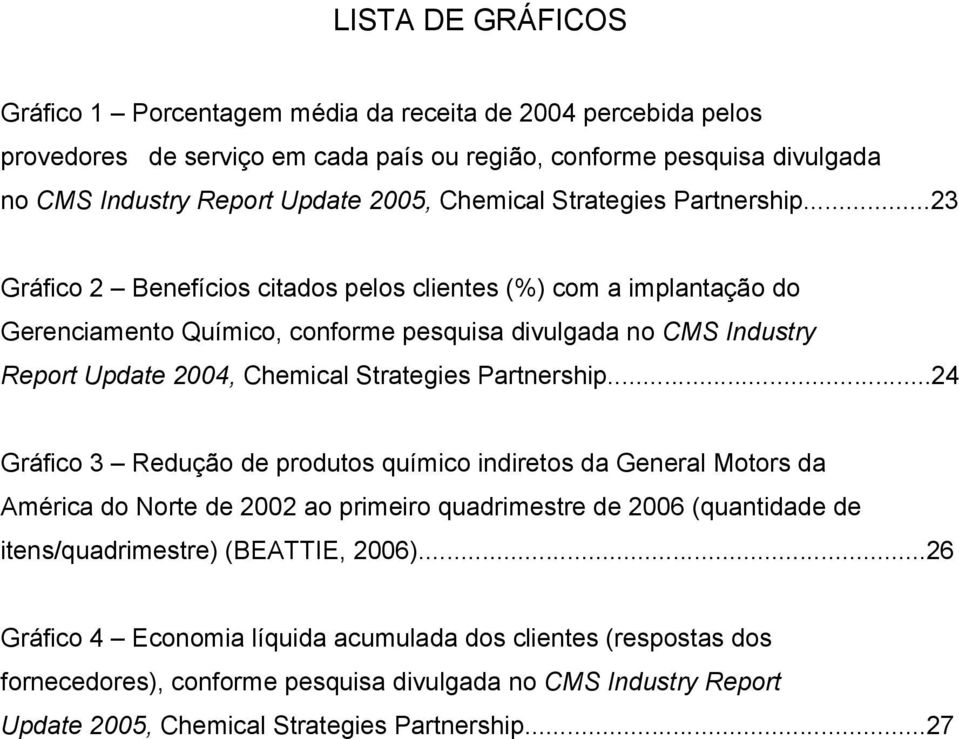 ..23 Gráfico 2 Benefícios citados pelos clientes (%) com a implantação do Gerenciamento Químico, conforme pesquisa divulgada no CMS Industry Report Update 2004, .