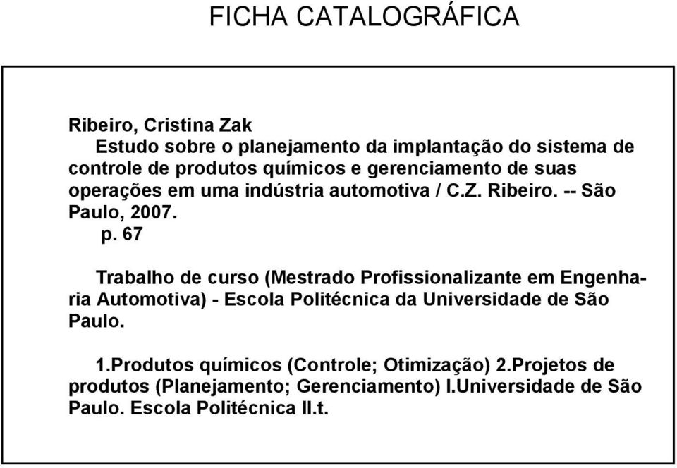 67 Trabalho de curso (Mestrado Profissionalizante em Engenharia Automotiva) - Escola Politécnica da Universidade de São Paulo.