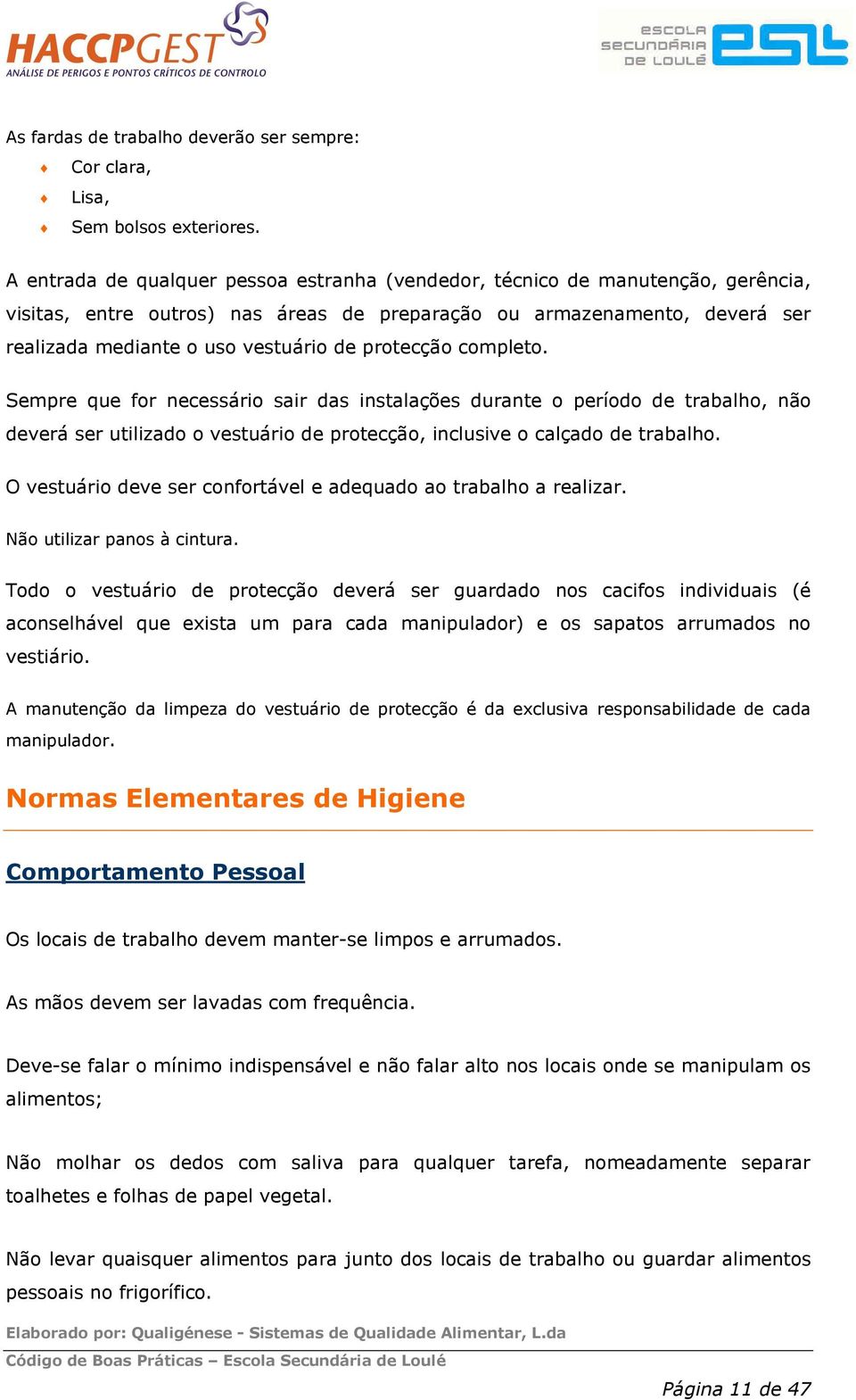 protecção completo. Sempre que for necessário sair das instalações durante o período de trabalho, não deverá ser utilizado o vestuário de protecção, inclusive o calçado de trabalho.