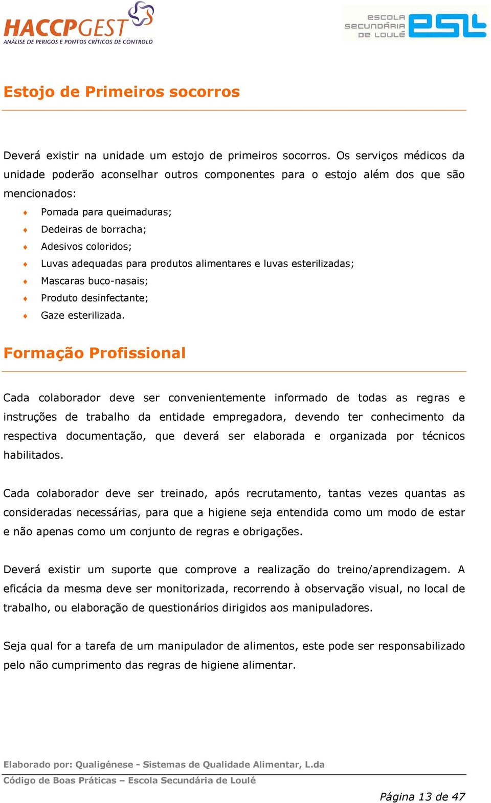 para produtos alimentares e luvas esterilizadas; Mascaras buco-nasais; Produto desinfectante; Gaze esterilizada.