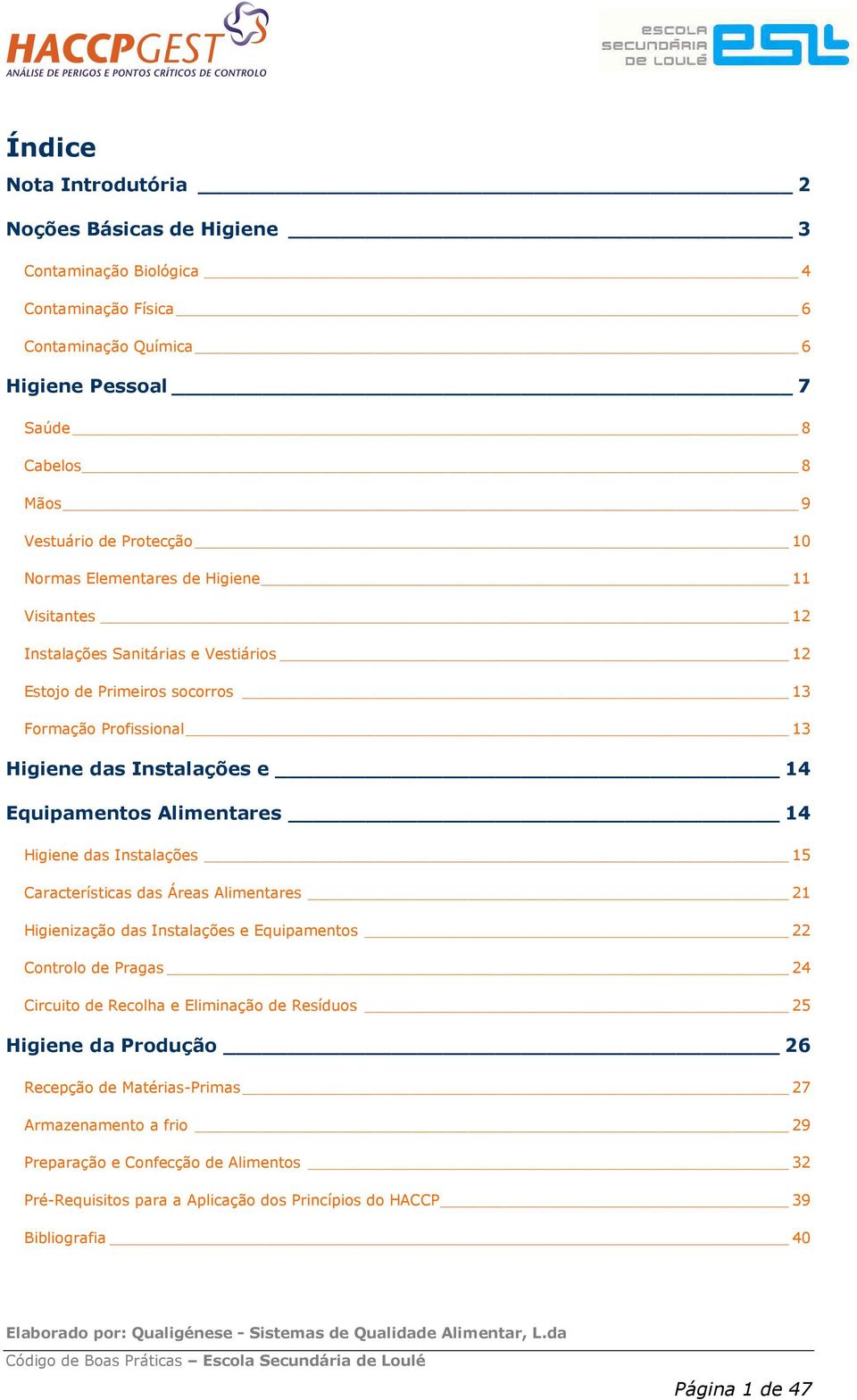 14 Higiene das Instalações 15 Características das Áreas Alimentares 21 Higienização das Instalações e Equipamentos 22 Controlo de Pragas 24 Circuito de Recolha e Eliminação de Resíduos 25 Higiene