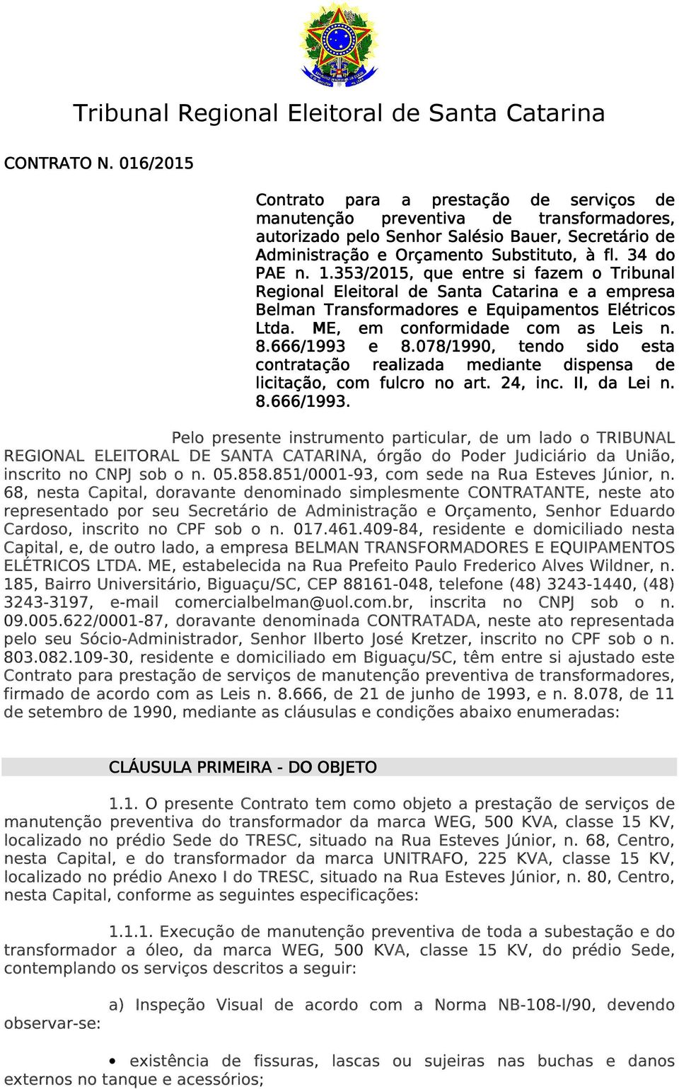 34 do PAE n. 1.353/2015,, que entre si fazem o Tribunal Regional Eleitoral de Santa Catarina e a empresa Belman Transformadores e Equipamentos Elétricos Ltda. ME, em conformidade com as Leis n. 8.