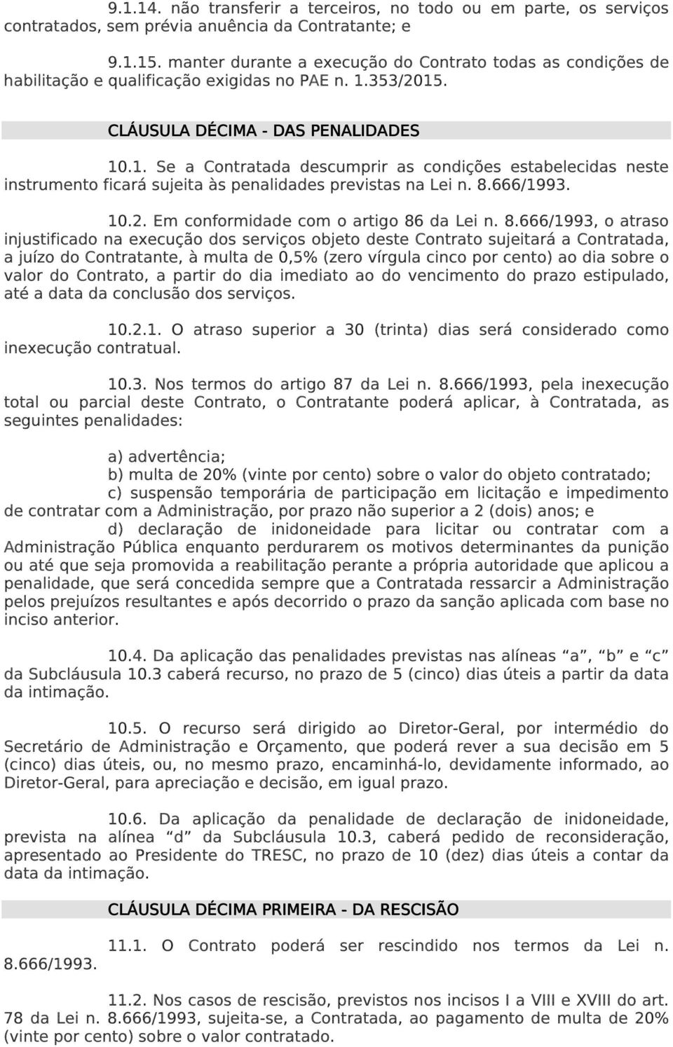 353/2015. CLÁUSULA DÉCIMA - DAS PENALIDADES 10.1. Se a Contratada descumprir as condições estabelecidas neste instrumento ficará sujeita às penalidades previstas na Lei n. 8.666/1993. 10.2. Em conformidade com o artigo 86 da Lei n.