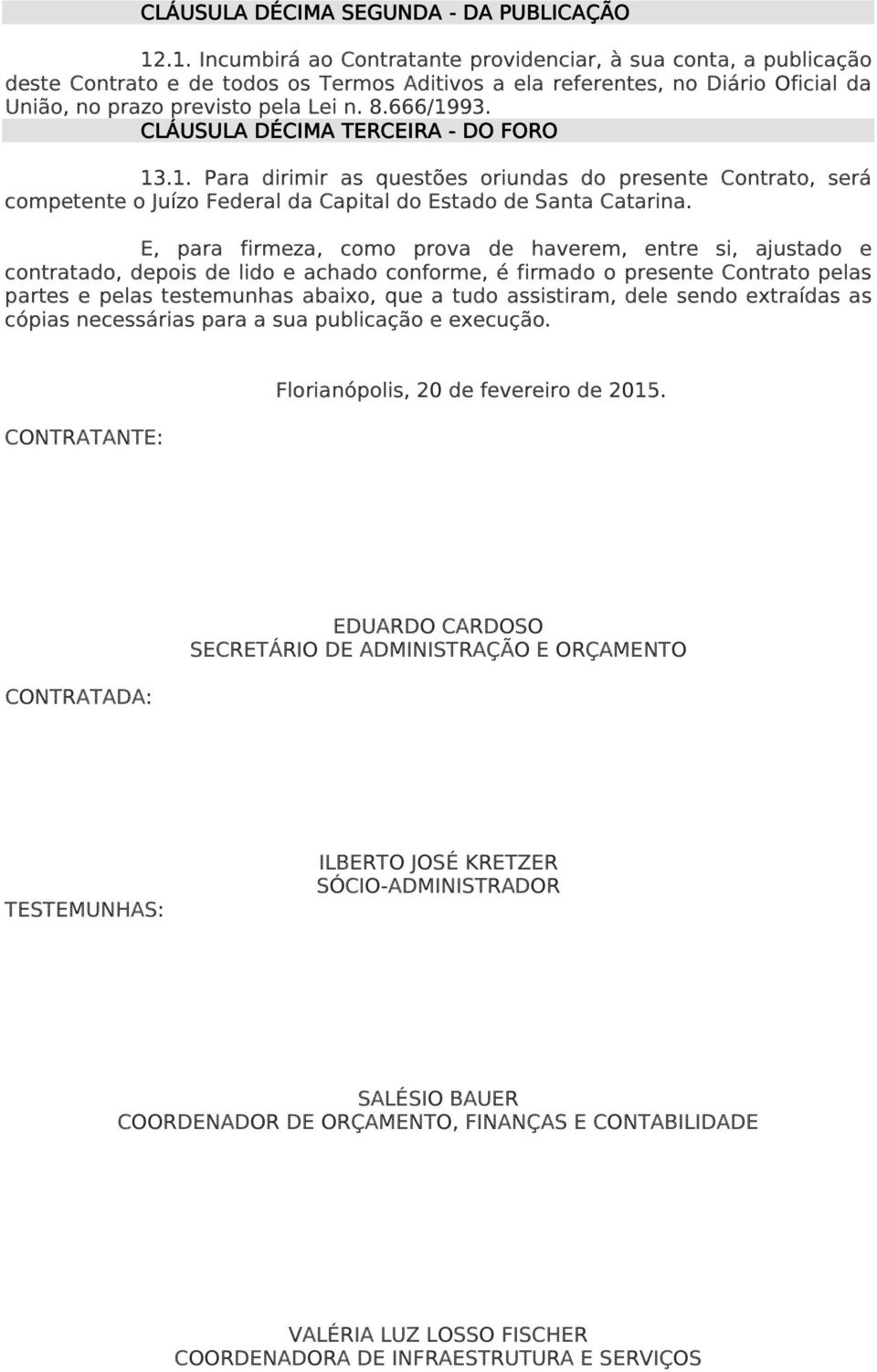 666/1993. CLÁUSULA DÉCIMA TERCEIRA - DO FORO 13.1. Para dirimir as questões oriundas do presente Contrato, será competente o Juízo Federal da Capital do Estado de Santa Catarina.